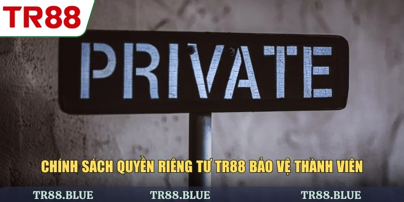 Chính sách quyền riêng tư TR88 bảo vệ thành viên