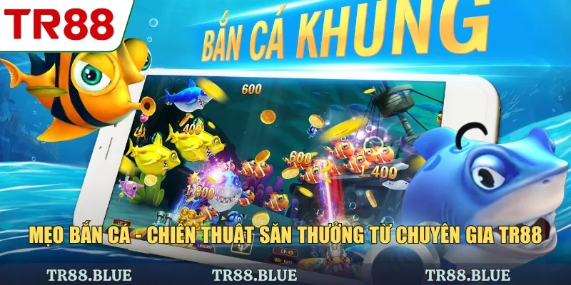 Mẹo Bắn Cá - Chiến Thuật Săn Thưởng Từ Chuyên gia TR88