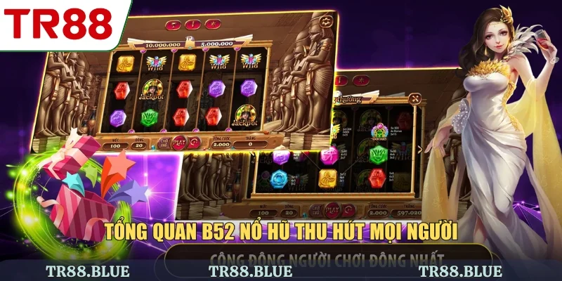 Tổng quan B52 nổ hũ thu hút mọi người