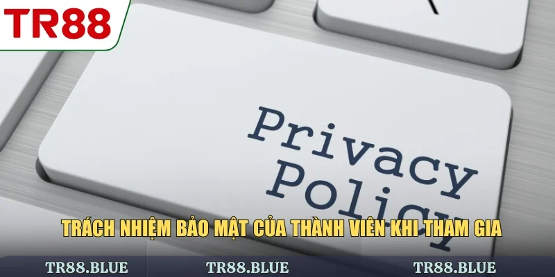 Trách nhiệm bảo mật của thành viên khi tham gia